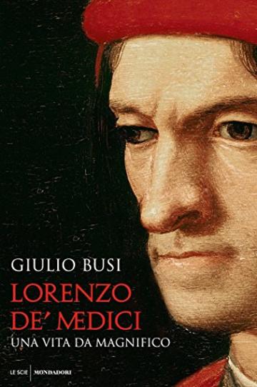 Lorenzo de' Medici: Una vita da Magnifico